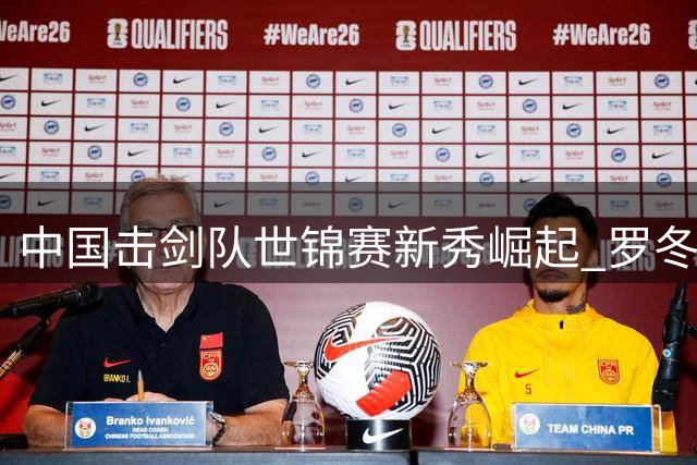 中国击剑队世锦赛新秀崛起 罗冬灵详解奥运备战路线图