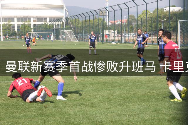 曼联新赛季首战惨败升班马 卡里克战术失误致三大耻辱纪录