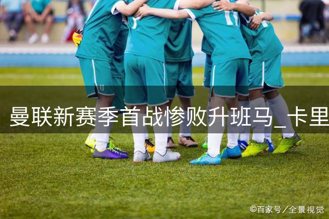 曼联新赛季首战惨败升班马 卡里克战术失误致三大耻辱纪录