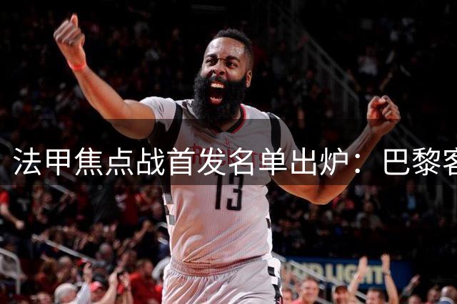 法甲焦点战首发名单出炉：巴黎客场挑战雷恩