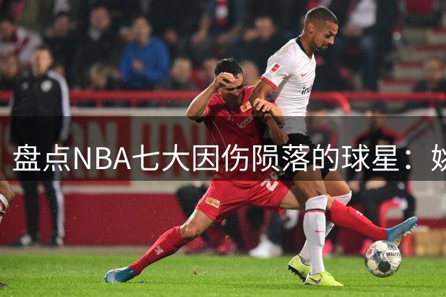 盘点NBA七大因伤陨落的球星：姚明位列前三，榜首无可争议