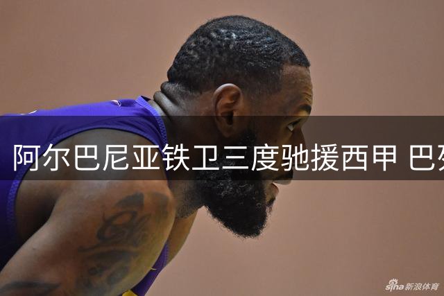 阿尔巴尼亚铁卫三度驰援西甲 巴列卡诺租借罗马后卫库姆布拉